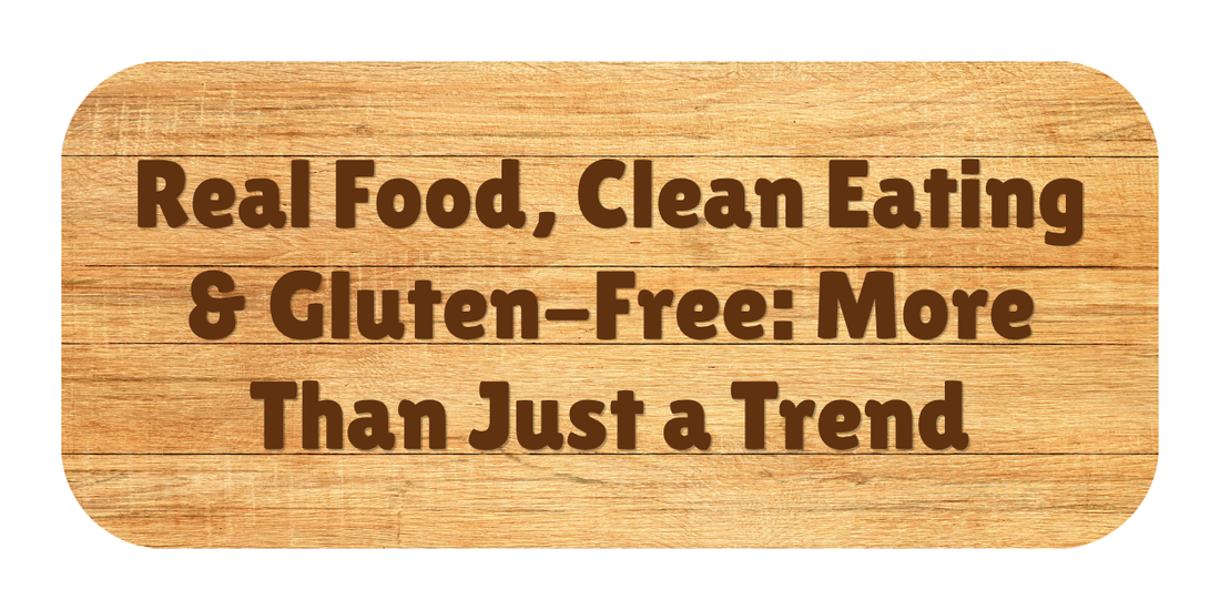 Real Food, Clean Eating & Gluten-Free: More Than Just a Trend